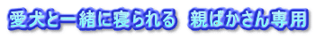 愛犬と一緒に寝られる　親ばかさん専用